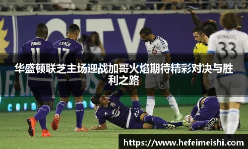 华盛顿联芝主场迎战加哥火焰期待精彩对决与胜利之路