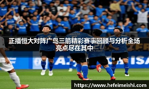正播恒大对阵广岛三箭精彩赛事回顾与分析全场亮点尽在其中